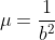 \mu=\frac{1}{b^2}