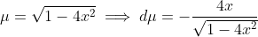 \mu=\sqrt{1-4x^2}\implies{d}\mu=-\frac{4x}{\sqrt{1-4x^2}}~dx