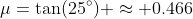 \mu=\tan(25^{\circ}) \approx 0.466