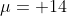 \mu= 14