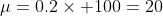\mu=0.2\times 100=20
