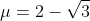 \mu=2-\sqrt{3}