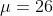 \mu=26