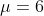 \mu=6