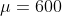 \mu=600
