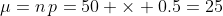 \mu=n\,p=50 \times 0.5=25