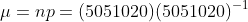 \mu=np=(5051020)(5051020)^{-1}