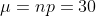 \mu=np=30