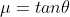 \mu=tan\theta