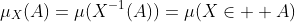 \mu_X(A)=\mu(X^{-1}(A))=\mu(X\in  A)