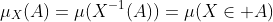 \mu_X(A)=\mu(X^{-1}(A))=\mu(X\in A)