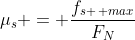 \mu_s = \dfrac{f_{s \, max}}{F_N}