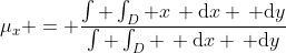 \mu_x = \frac{\int \int_D x\, \mathrm{d}x \, \mathrm{d}y}{\int \int_D \, \mathrm{d}x \, \mathrm{d}y}