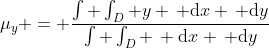 \mu_y = \frac{\int \int_D y \, \mathrm{d}x \, \mathrm{d}y}{\int \int_D \, \mathrm{d}x \, \mathrm{d}y}