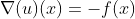 \nabla(u)(x)=-f(x)