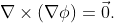 \nabla\times(\nabla\phi)=\vec{0}.