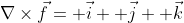 \nabla\times\vec{f}= \vec{i}+ \vec{j}+ \vec{k}