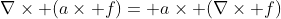 \nabla\times (a\times f)= a\times (\nabla\times f)