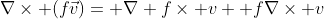 \nabla\times (f\vec{v})= \nabla f\times v+ f\nabla\times v