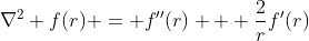 \nabla^2 f(r) = f''(r) + \frac{2}{r}f'(r)