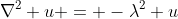 \nabla^2 u = -\lambda^2 u