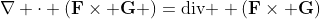 \nabla \cdot (\bold{F}\times \bold{G} )=\mbox{div } (\bold{F}\times \bold{G})