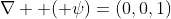 \nabla  ( \psi)=(0,0,1)