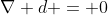 \nabla d = 0