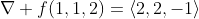 \nabla f(1,1,2)=\left<2,2,-1\right>