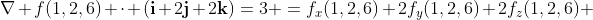 \nabla f(1,2,6) \cdot (\mathbf{i}+2\mathbf{j}+2\mathbf{k})=3 =f_{x}(1,2,6)+2f_{y}(1,2,6)+2f_{z}(1,2,6) 