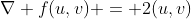 \nabla f(u,v) = 2(u,v)