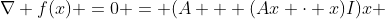 \nabla f(x) =0 = (A + (Ax \cdot x)I)x 
