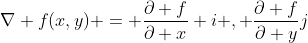 \nabla f(x,y) = \frac{\partial f}{\partial x} i , \frac{\partial f}{\partial y}j