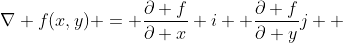 \nabla f(x,y) = \frac{\partial f}{\partial x} i+ \frac{\partial f}{\partial y}j  