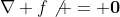\nabla f\not = \bold{0}