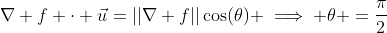 \nabla f \cdot \vec{u}=||\nabla f||\cos(\theta) \implies \theta =\frac{\pi}{2}