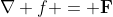 \nabla f = \bold{F}