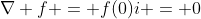 \nabla f = f(0)i = 0
