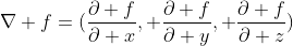 \nabla f=(\frac{\partial f}{\partial x}, \frac{\partial f}{\partial y}, \frac{\partial f}{\partial z})