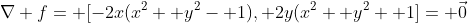\nabla f= [-2x(x^2+ y^2- 1), 2y(x^2+ y^2+ 1]= \vec{0}