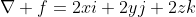 \nabla f=2xi+2yj+2zk