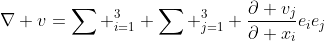 \nabla v=\sum _{i=1}^3 \sum _{j=1}^3 \frac{\partial v_j}{\partial x_i}e_ie_j