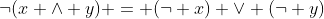 \neg(x \wedge y) = (\neg x) \vee (\neg y)