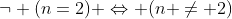 http://latex.codecogs.com/png.latex?\neg%20(n=2)%20\Leftrightarrow%20(n%20\neq%202)