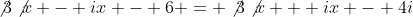 \not{3}\not{x} - ix - 6 = \not{3}\not{x} + ix - 4i