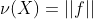 \nu(X)=||f||