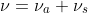 \nu=\nu_{a}+\nu_{s}