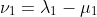 \nu_1=\lambda_1-\mu_1