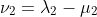 \nu_2=\lambda_2-\mu_2