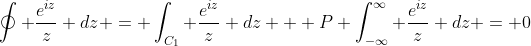 \oint \frac{e^{iz}}{z} dz = \int_{C_1} \frac{e^{iz}}{z} dz + P \int_{-\infty}^{\infty} \frac{e^{iz}}{z} dz = 0